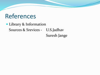 References
 Library & Information
Sources & Srevices - U.S.Jadhav
Suresh Jange
 