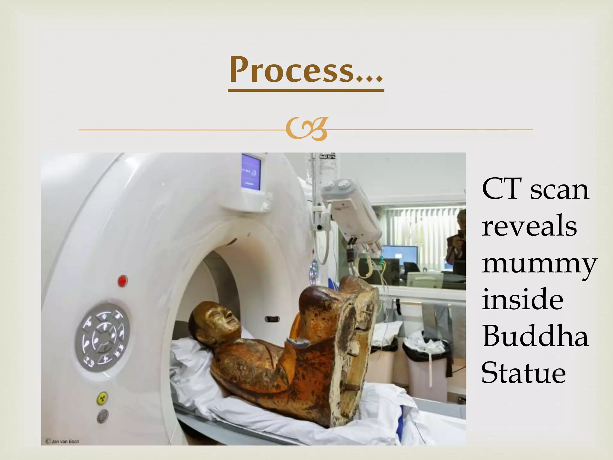 
Process…
CT scan
reveals
mummy
inside
Buddha
Statue
 