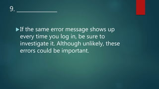 9. ______________
If the same error message shows up
every time you log in, be sure to
investigate it. Although unlikely, these
errors could be important.
 