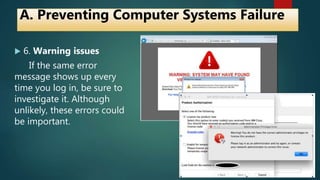  6. Warning issues
If the same error
message shows up every
time you log in, be sure to
investigate it. Although
unlikely, these errors could
be important.
A. Preventing Computer Systems Failure
 