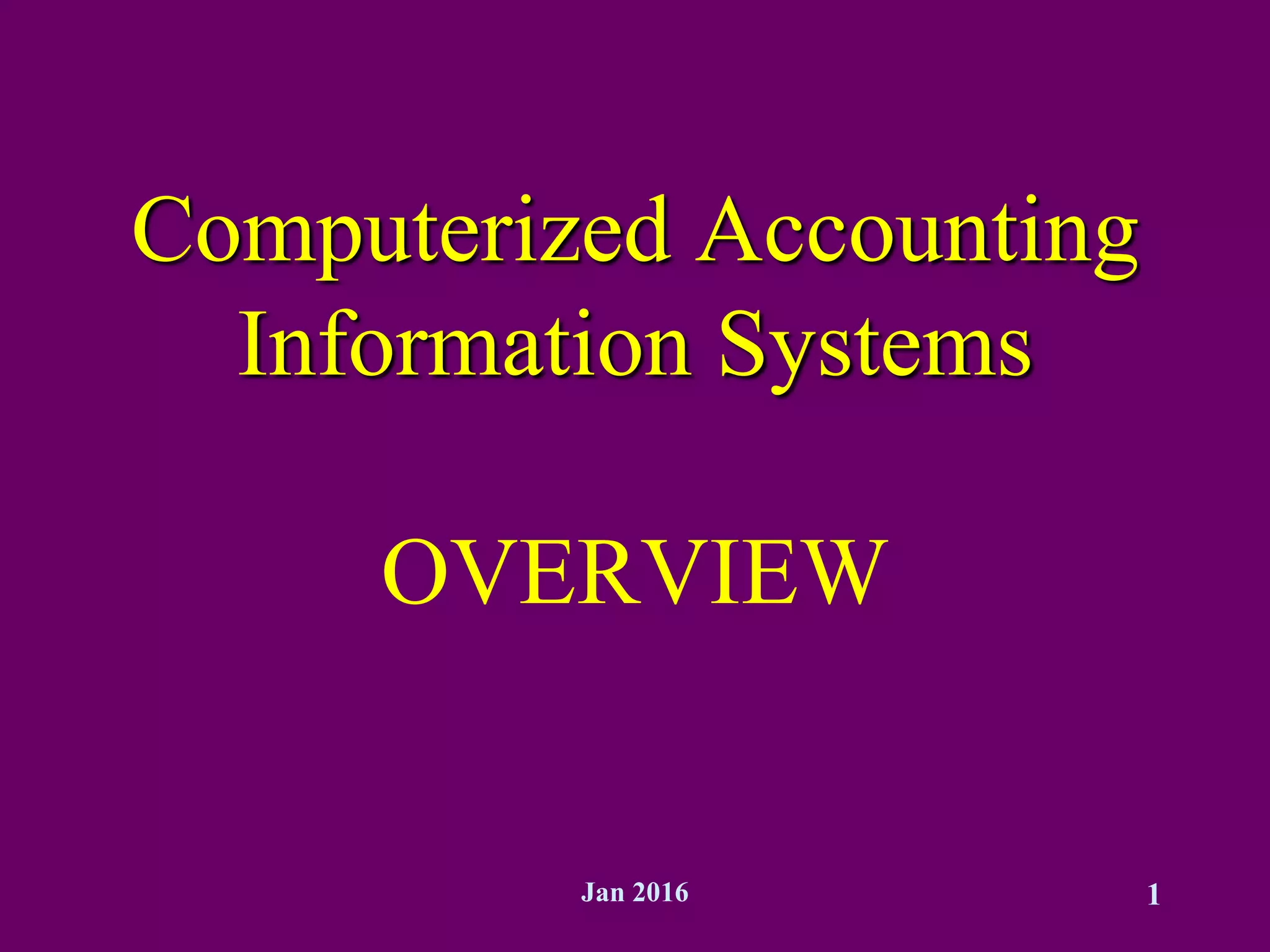 Jan 2016 1
Computerized Accounting
Information Systems
OVERVIEW
 