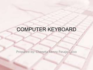 COMPUTER KEYBOARD
Prepared by: Cheneta Kenny Pasaje Calvo
 