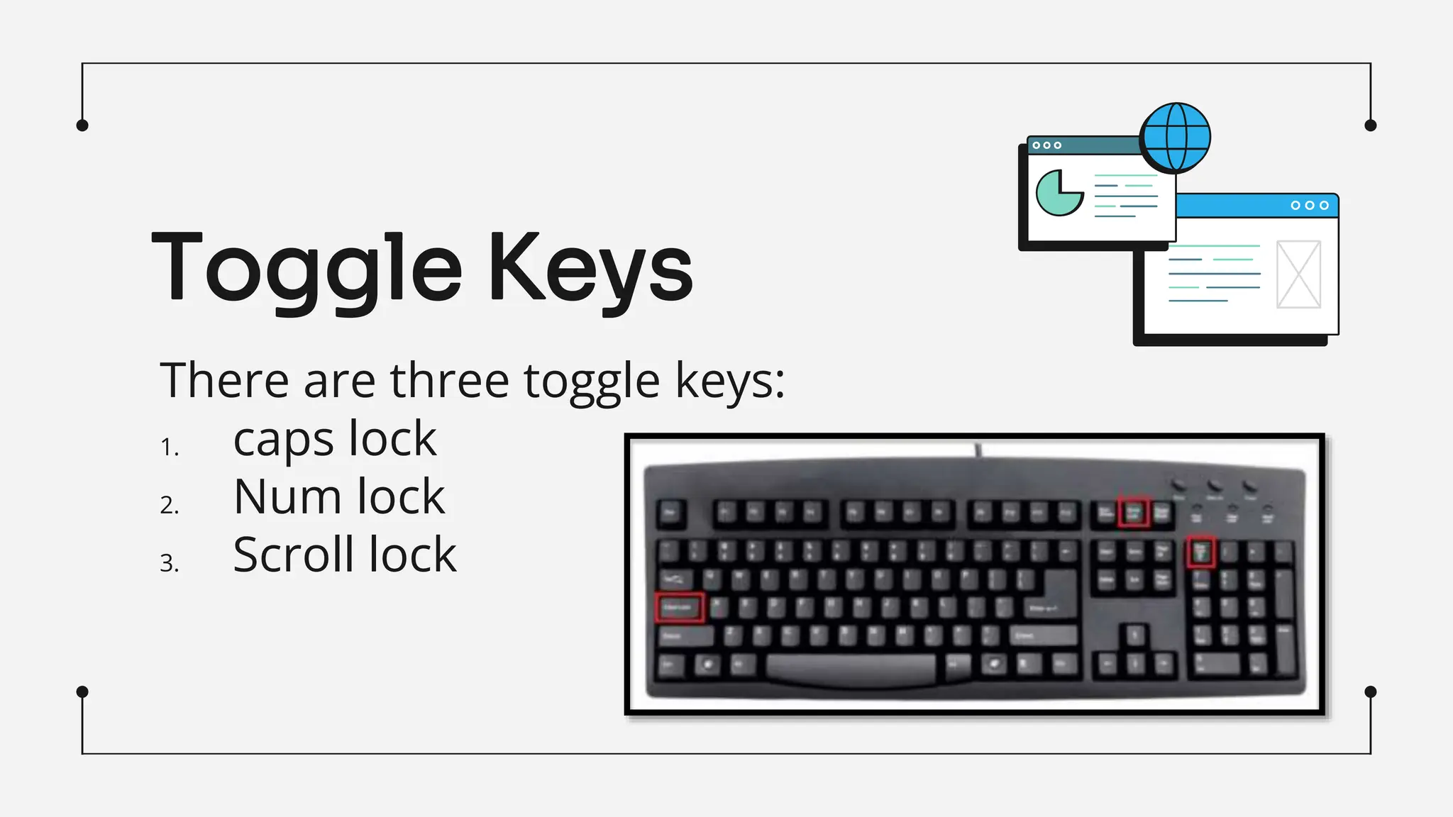 There are three toggle keys:
1. caps lock
2. Num lock
3. Scroll lock
Toggle Keys
 