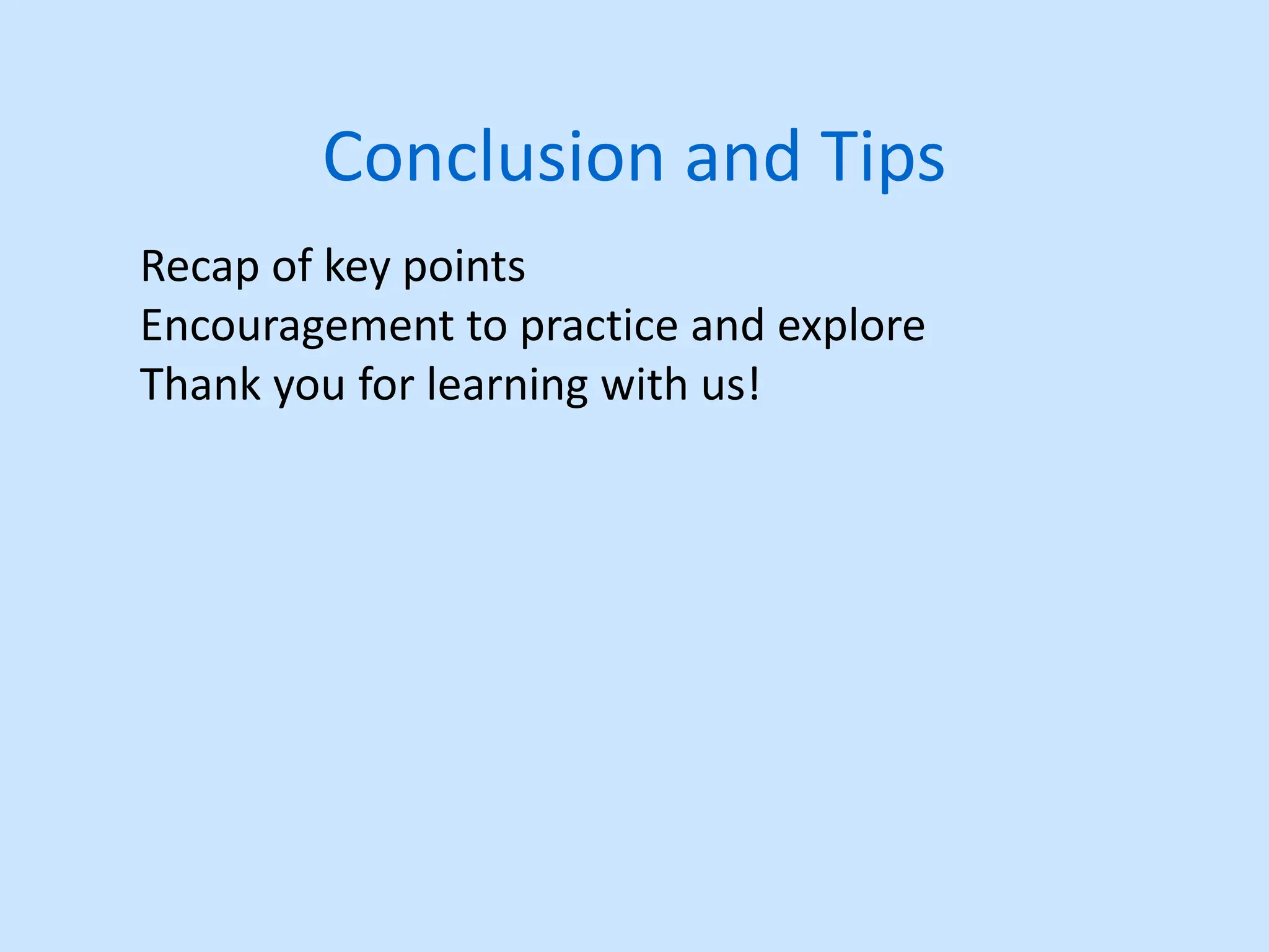 Conclusion and Tips
Recap of key points
Encouragement to practice and explore
Thank you for learning with us!
 