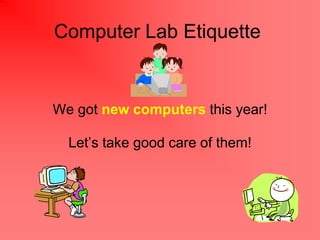 Computer Lab Etiquette


We got new computers this year!

  Let’s take good care of them!
 