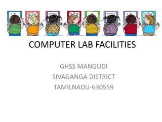 COMPUTER LAB FACILITIES
GHSS MANGUDI
SIVAGANGA DISTRICT
TAMILNADU-630559
 