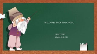WELCOME BACK TO SCHOOL
CREATED BY
KINJAL H.SHAH
 
