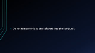 • Do not remove or load any software into the computer.
 