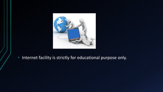 • Internet facility is strictly for educational purpose only.
 
