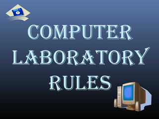 COMPUTER
LABORATORY
RULES
 