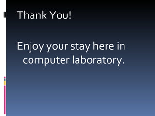 Thank You!

Enjoy your stay here in
 computer laboratory.
 