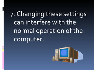 7. Changing these settings
 can interfere with the
 normal operation of the
 computer.
 