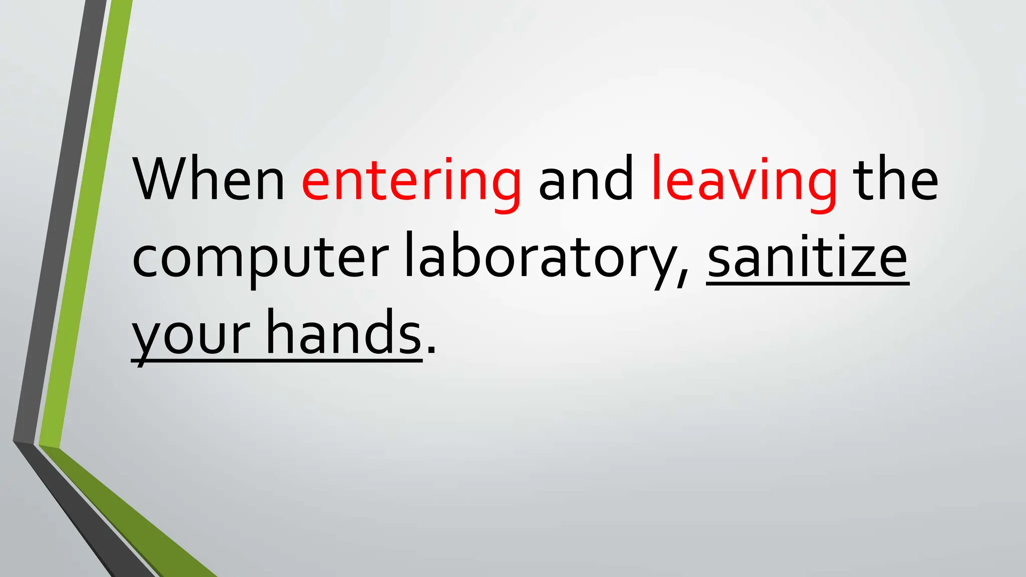 When entering and leaving the
computer laboratory, sanitize
your hands.
 