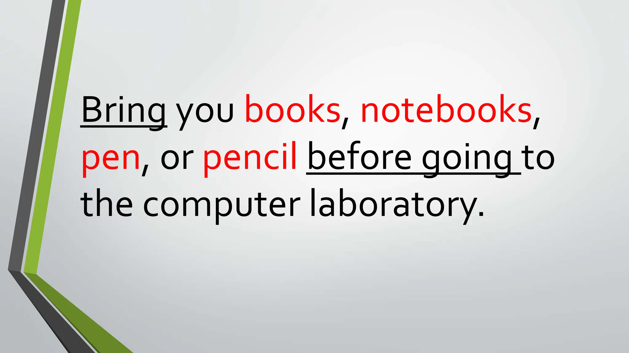 Bring you books, notebooks,
pen, or pencil before going to
the computer laboratory.
 