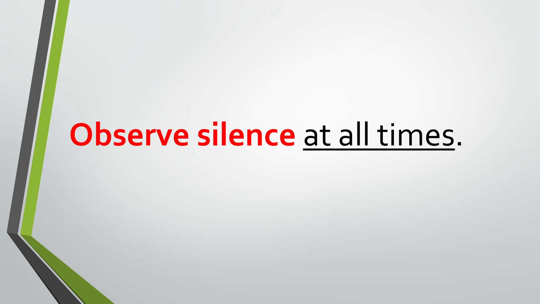 Observe silence at all times.
 