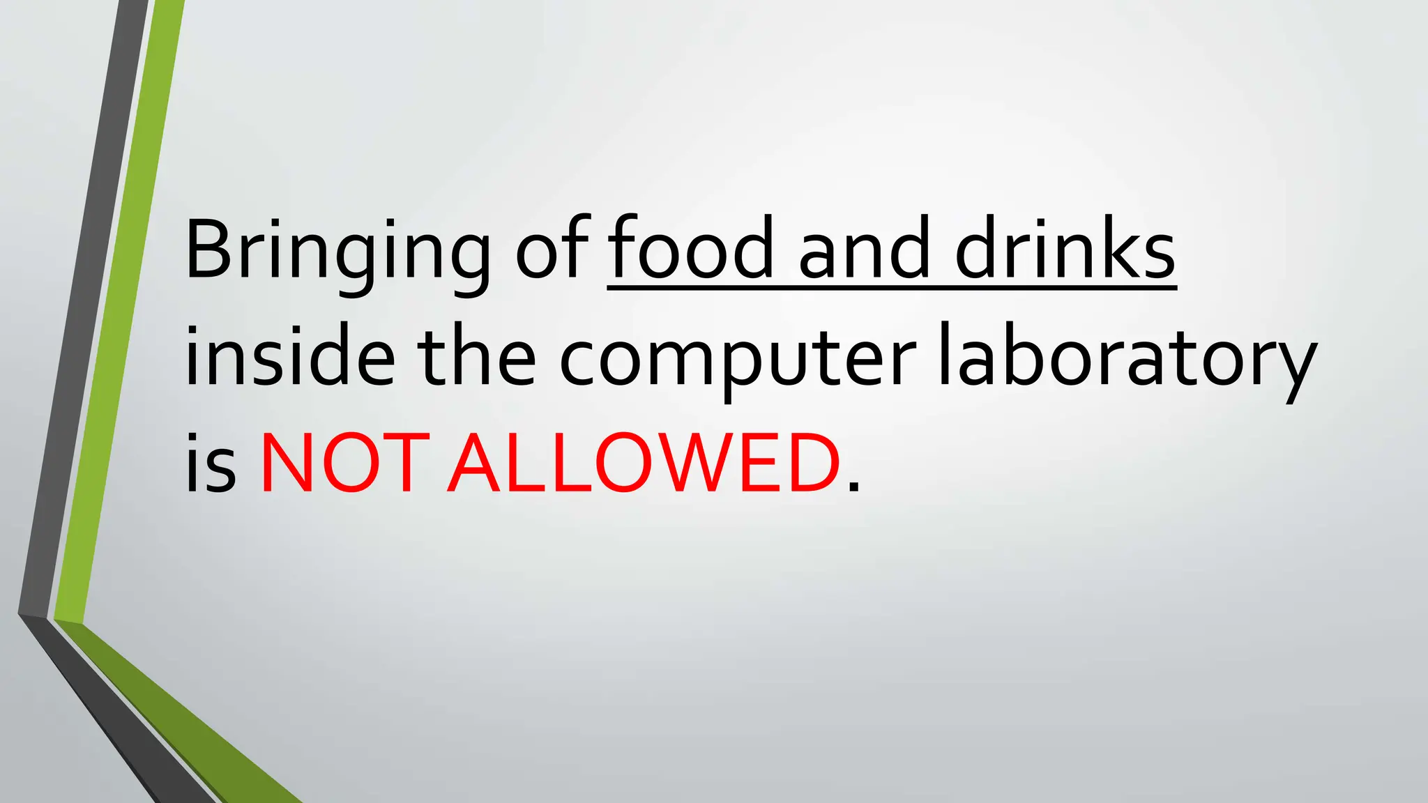 Bringing of food and drinks
inside the computer laboratory
is NOT ALLOWED.
 