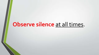 Observe silence at all times.
 