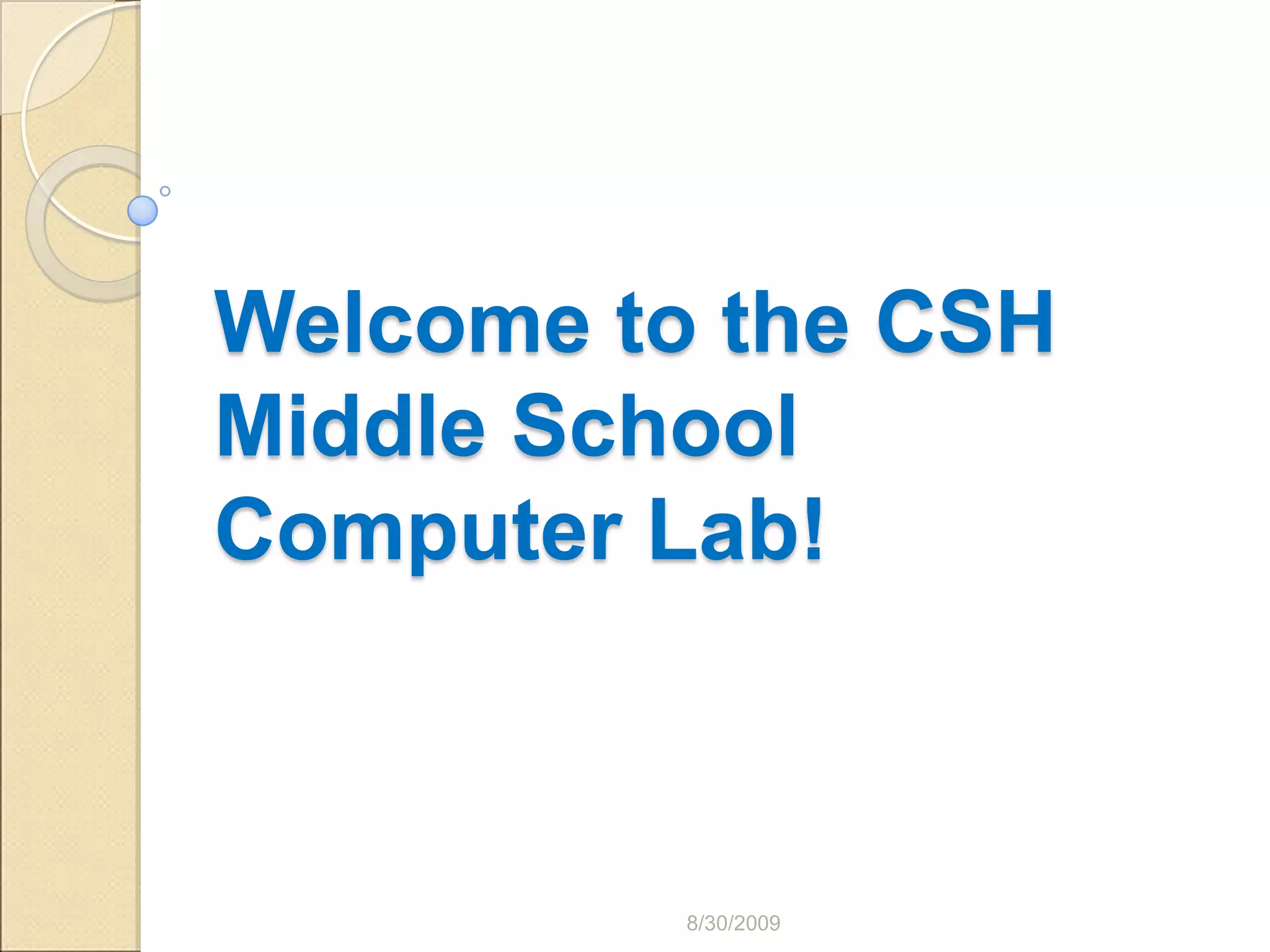 8/30/2009Welcome to the CSH Middle School Computer Lab!