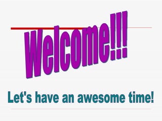 Welcome!!! Let's have an awesome time! 