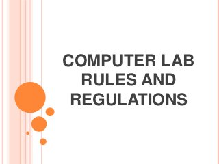 COMPUTER LAB
RULES AND
REGULATIONS
 