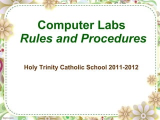 Computer Labs  Rules and Procedures Holy Trinity Catholic School 2011-2012 