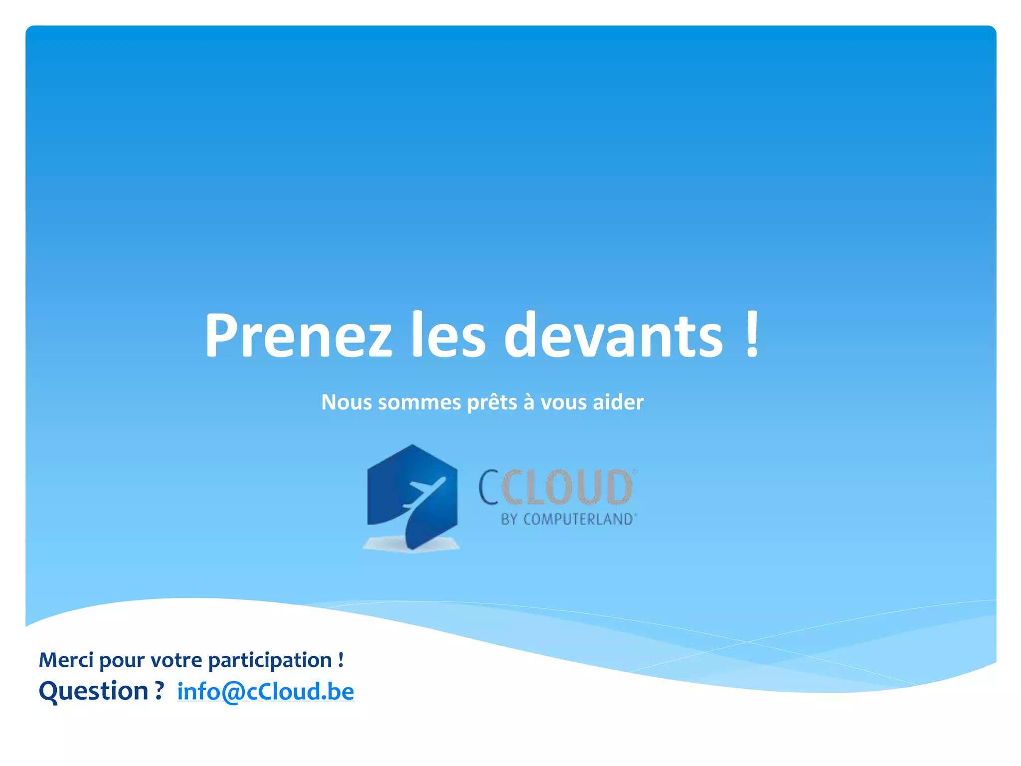 Prenez les devants !
Nous sommes prêts à vous aider

Merci pour votre participation !

Question ? info@cCloud.be

 