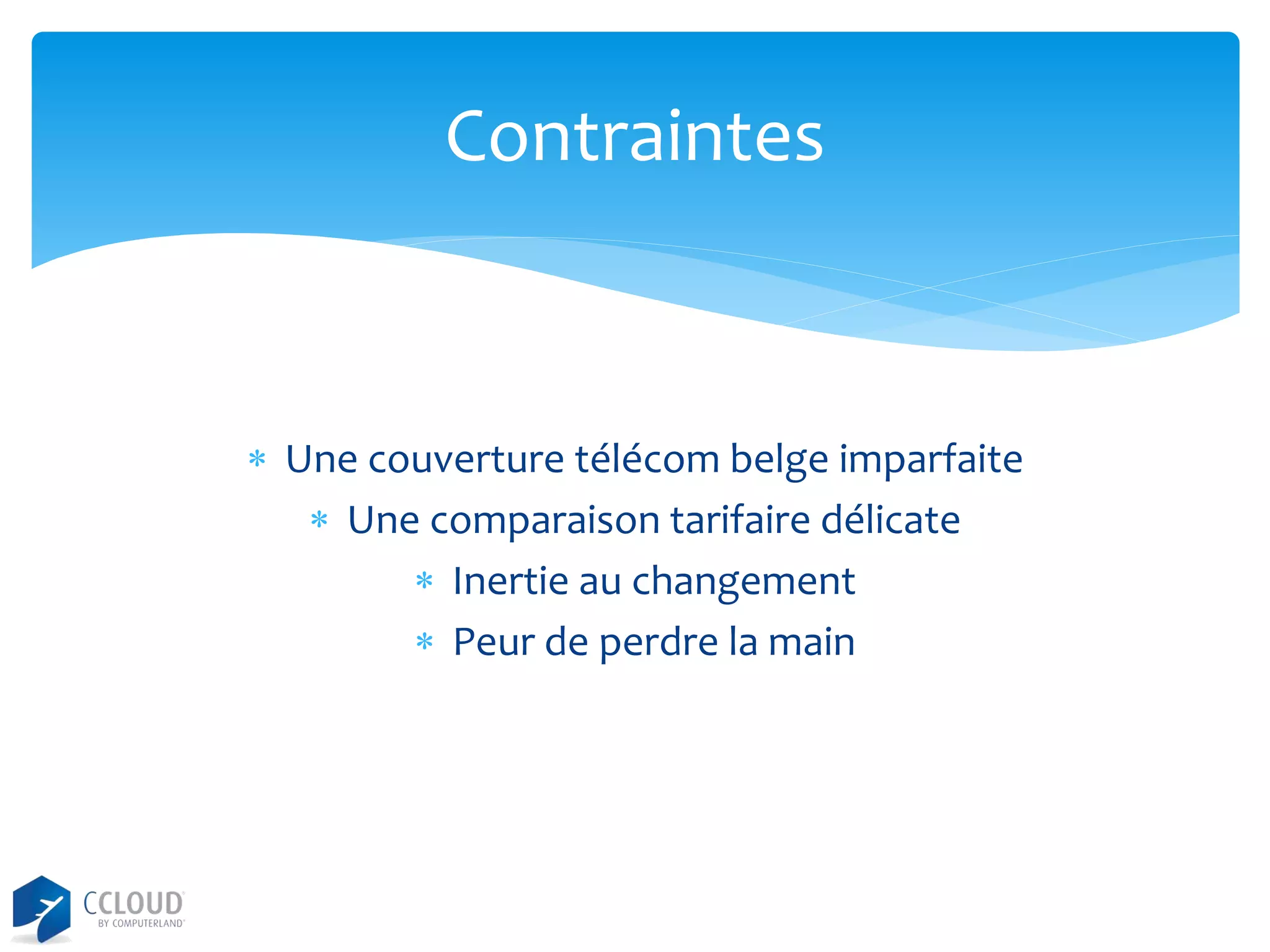 Contraintes

 Une couverture télécom belge imparfaite
 Une comparaison tarifaire délicate
 Inertie au changement
 Peur de perdre la main

 
