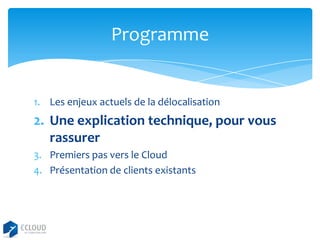 Programme

1. Les enjeux actuels de la délocalisation

2. Une explication technique, pour vous
rassurer
3. Premiers pas vers le Cloud
4. Présentation de clients existants

 