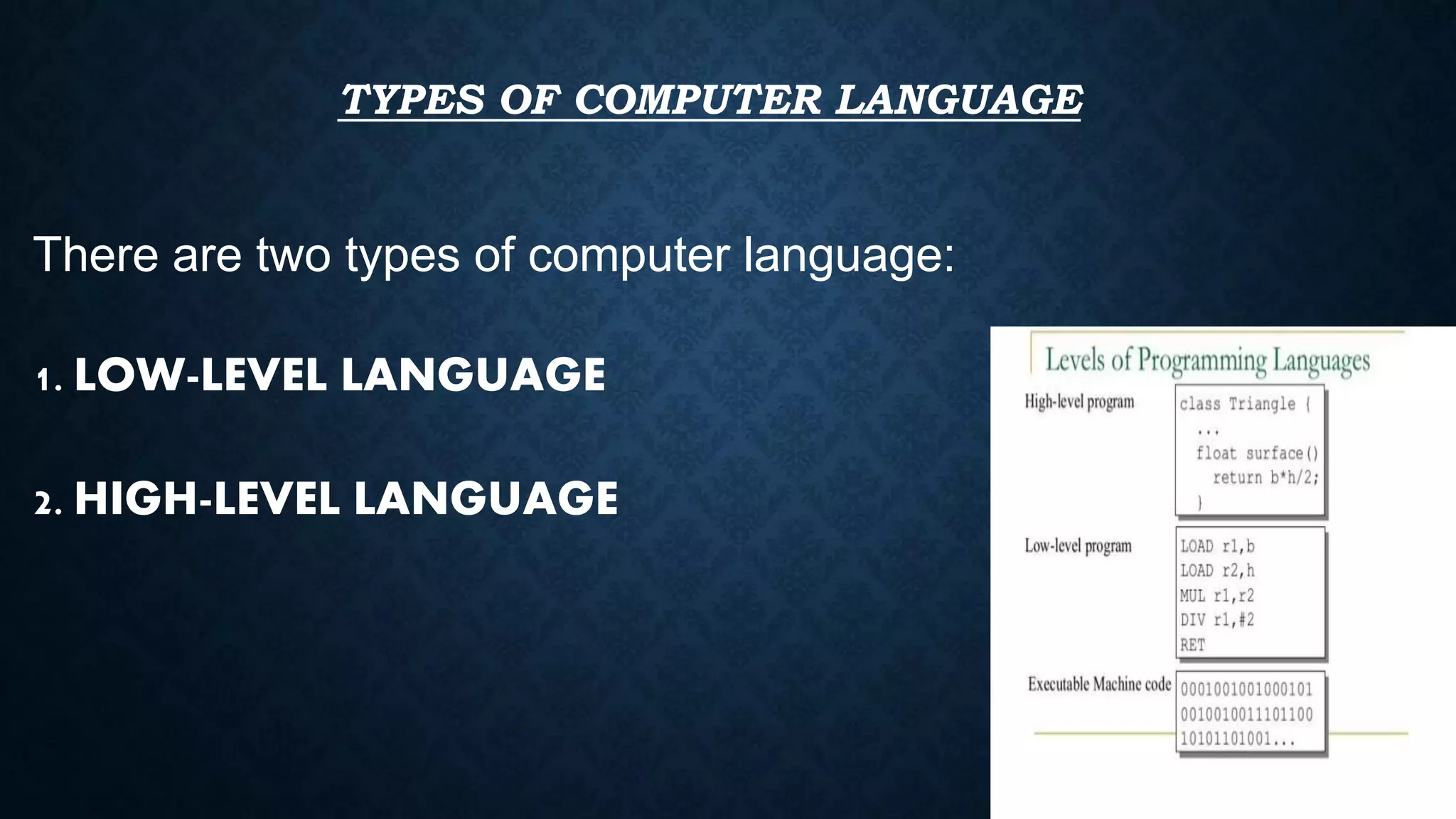 TYPES OF COMPUTER LANGUAGE
1. LOW-LEVEL LANGUAGE
2. HIGH-LEVEL LANGUAGE
There are two types of computer language:
 