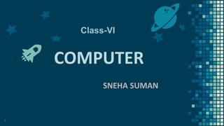 COMPUTER
SNEHA SUMAN
1
Class-VI
 
