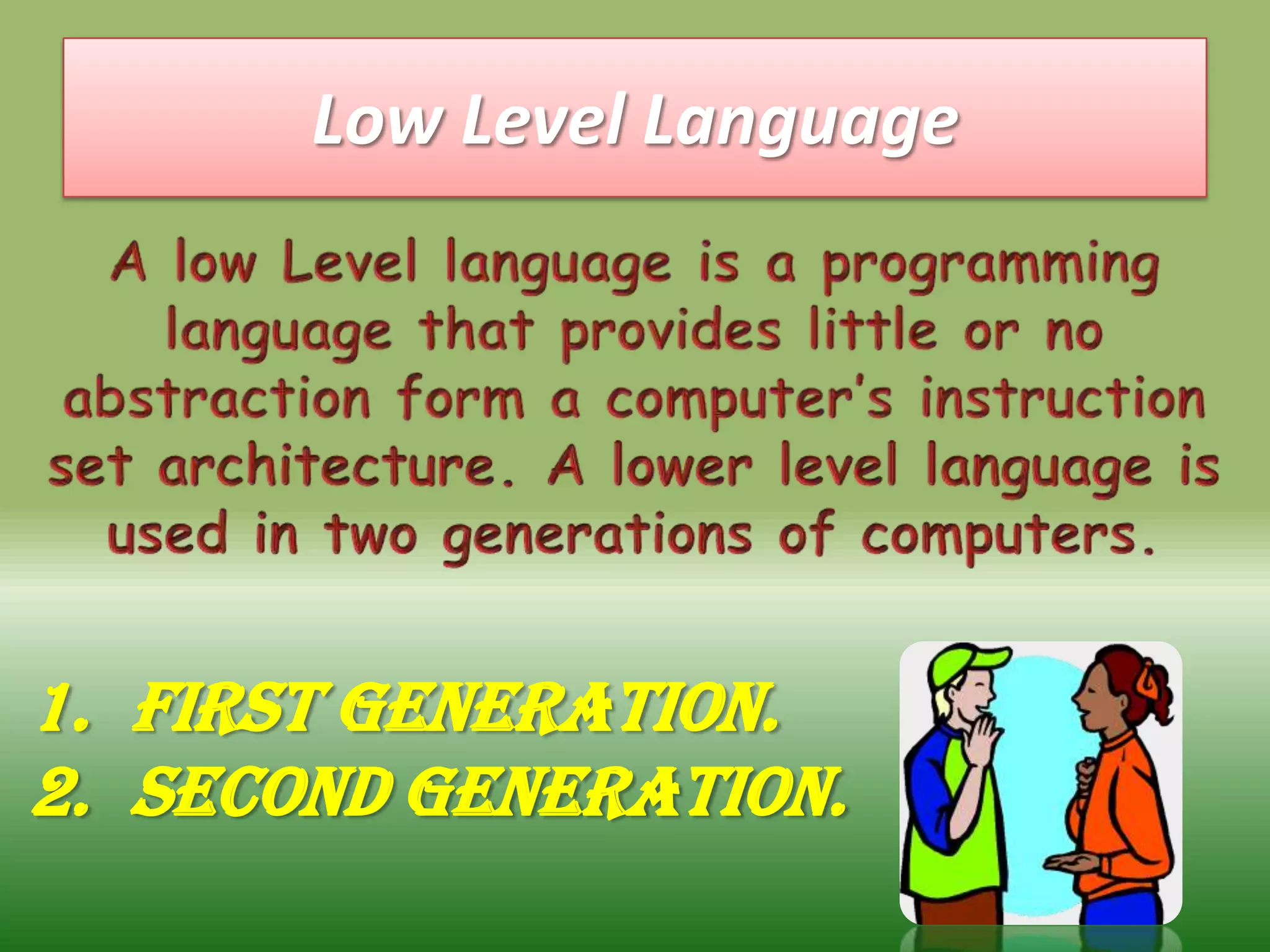 Low Level Language
1. First Generation.
2. Second Generation.
 