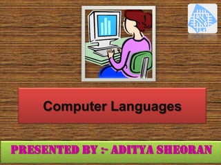 Computer Languages
Presented By :- Aditya Sheoran
 
