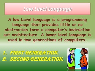 Low Level Language
1. First Generation.
2. Second Generation.
 