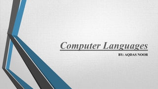 Computer Languages
BY: AQDAS NOOR
 