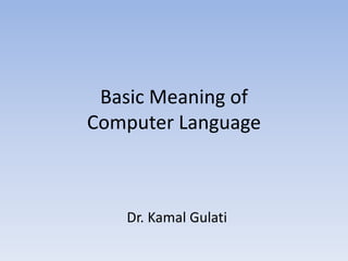 Basic Meaning of
Computer Language
Dr. Kamal Gulati
 