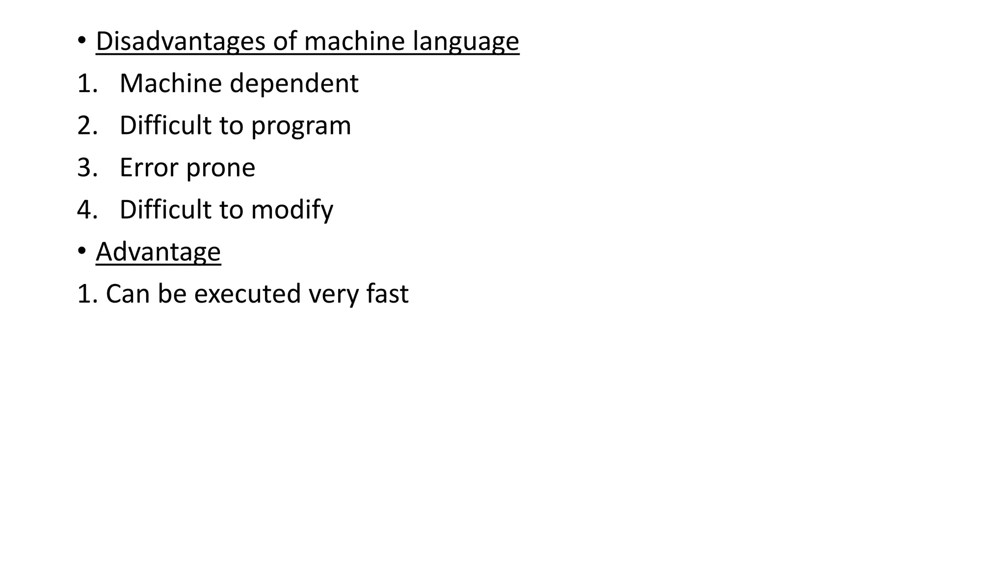 • Disadvantages of machine language
1. Machine dependent
2. Difficult to program
3. Error prone
4. Difficult to modify
• Advantage
1. Can be executed very fast
 
