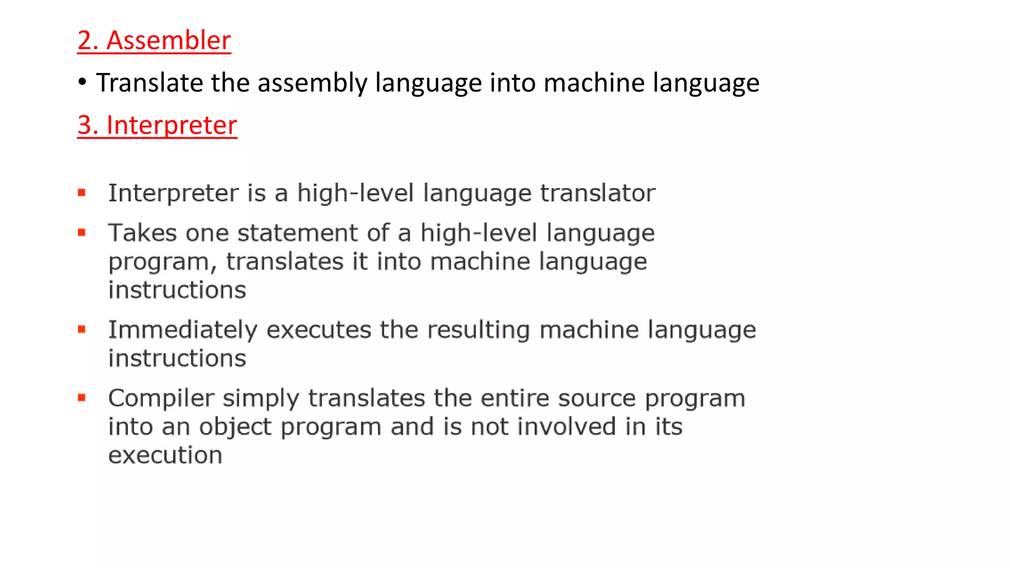 2. Assembler
• Translate the assembly language into machine language
3. Interpreter
 