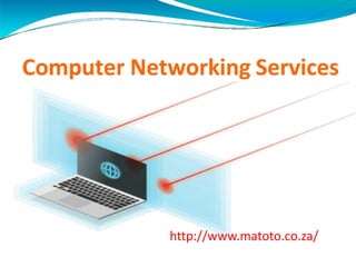 Computer Networking Services
http://www.matoto.co.za/
 