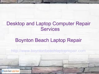Desktop and Laptop Computer Repair
              Services

   Boynton Beach Laptop Repair

 http://www.boyntonbeachlaptoprepair.com
 