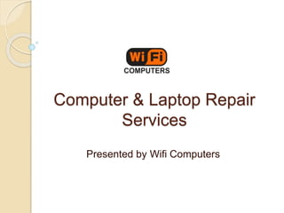 Computer & Laptop Repair
Services
Presented by Wifi Computers
 