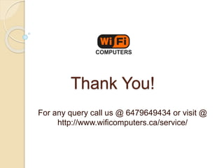 Thank You!
For any query call us @ 6479649434 or visit @
http://www.wificomputers.ca/service/
 