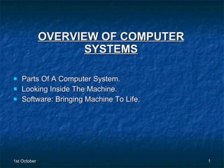 OVERVIEW OF COMPUTER SYSTEMS ,[object Object],[object Object],[object Object]