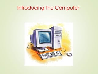 Introducing the Computer
 