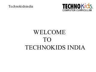 WELCOME
TO
TECHNOKIDS INDIA
Technokidsindia
 