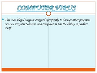 This is an illegal program designed specifically to damage other programs
or cause irregular behavior in a computer. It has the ability to produce
itself.
 