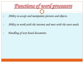 i. Ability to accept and manipulate pictures and objects.
i. Ability to work with the internet and meet with the users needs.
i. Handling of text-based documents.
 