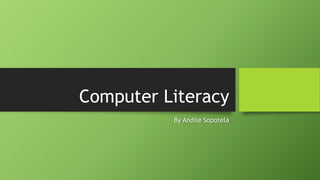 Computer Literacy
By Andile Sopotela
 
