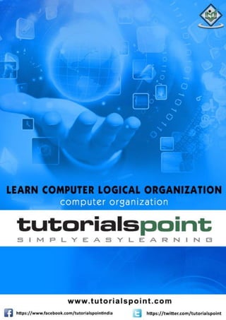 Computer Logical Organization
i
AbouttheTutorial
Computer Logical Organization refers to the level of abstraction above th...