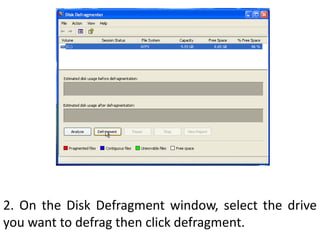 2. On the Disk Defragment window, select the drive you want to defrag then click defragment.
