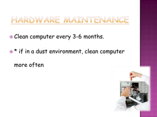  Clean   computer every 3-6 months.

*   if in a dust environment, clean computer

 more often
 